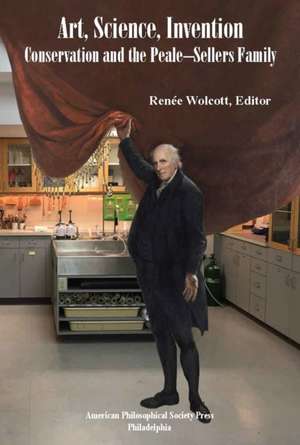 Art, Science, Invention – Conservation and the Peale–Sellers Family, Transactions, American Philosophical Society (Vol. 108, Part 1) de Renee Wolcott