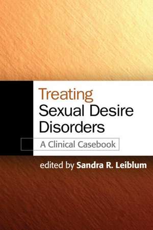 Treating Sexual Desire Disorders: A Clinical Casebook de Sandra R. Leiblum