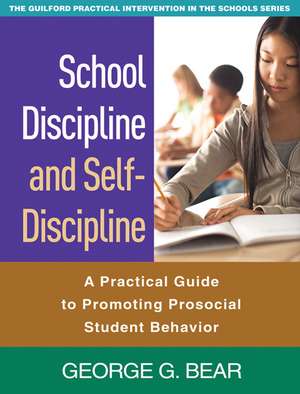 School Discipline and Self-Discipline: A Practical Guide to Promoting Prosocial Student Behavior de George G. Bear