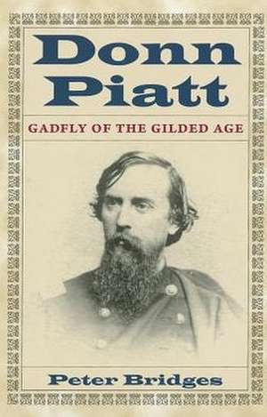 Donn Piatt: Gadfly of the Gilded Age de Peter Bridges