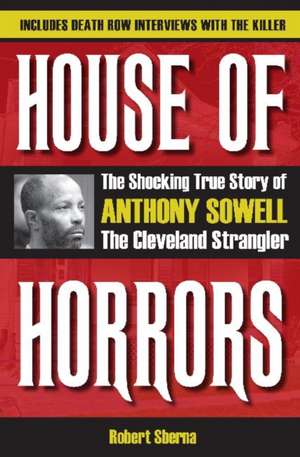 House of Horrors: The Shocking True Story of Anthony Sowell, the Cleveland Strangler de Robert Sberna