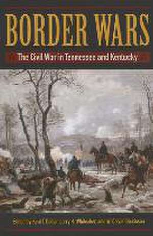 Border Wars: The Civil War in Tennessee and Kentucky de Kent T. Dollar