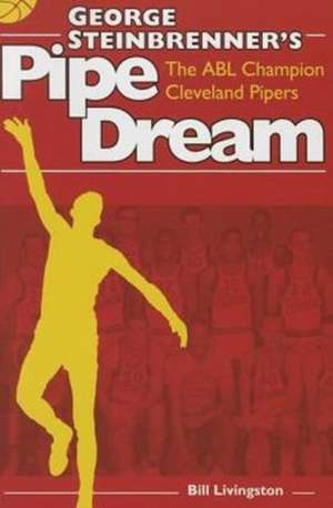 George Steinbrenner's Pipe Dreams: The Abl Champion Cleveland Pipers de Bill Livingston