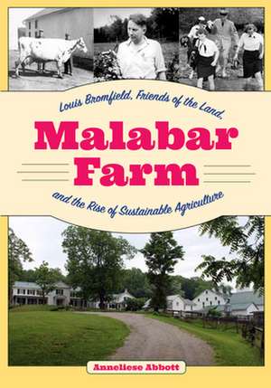 Malabar Farm: Louis Bromfield, Friends of the Land, and the Rise of Sustainable Agriculture de Anneliese Abbott