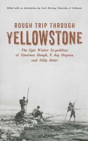 Rough Trip Through Yellowstone: The Epic Winter Expedition of Emerson Hough, F. Jay Haynes and Billy Hofer de Emerson Hough