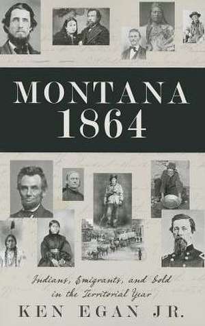 Montana 1864: Indians, Immigrants, and Gold in the Territorial Year de G. N. Georgano