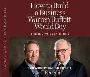 How to Build a Business Warren Buffett Would Buy: The R.C. Willey Story de Jeff Benedict