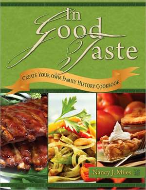 In Good Taste: Create Your Own Family History Cookbook de Nancy J. Miles