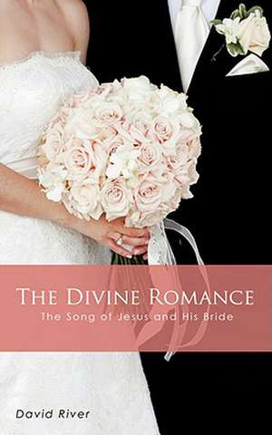 The Divine Romance - The Song of Jesus and His Bride de David River