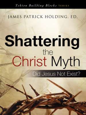 Shattering the Christ Myth de James Patrick Holding