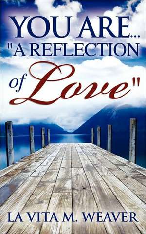 You Are... "A Reflection of Love" de La Vita M. Weaver