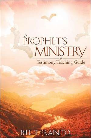 A Prophet's Ministry: A Brief History de Bill T. Prainito