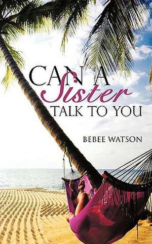 Can a Sister Talk to You de Bebee Watson