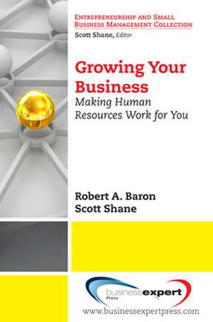 Growing Your Business: Making Human Resources Work for You de Robert A. Baron