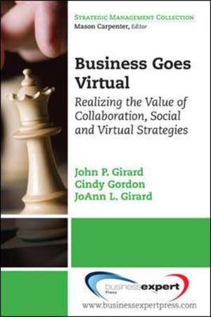 Business Goes Virtual: Realizing the Value of Collaboration, Social and Virtual Strategies de John P. Girard