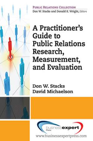 A Practitioner's Guide to Public Relations Research, Measurement and Evaluation de Don Stacks