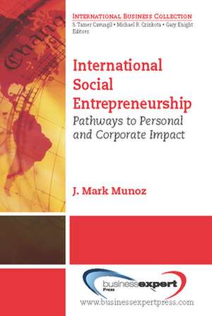 International Social Entrepreneurship: Pathways to Personal and Corporate Impact de Joseph Mark Munoz