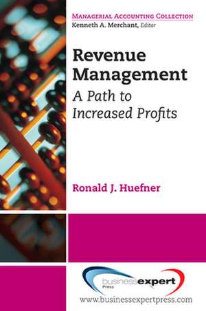 Revenue Management: A Path to Increased Profits de Ronald Huefner