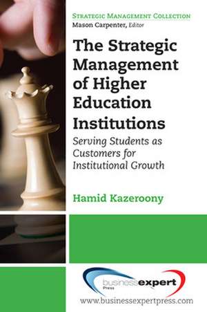 The Strategic Management of Higher Education Institutions: Serving Students as Customers for Institutional Growth de Hamid Kazeroony