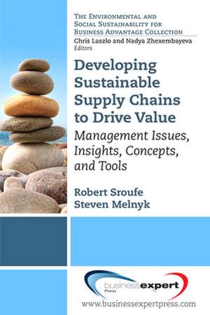 Developing Sustainable Supply Chains to Drive Value: Management Issues, Insights, Concepts, and Tools de Robert Sroufe