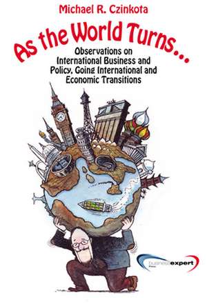 As the World Turns...Observations on International Business and Policy, Going International and Economic Transitions de Michael Czinkota