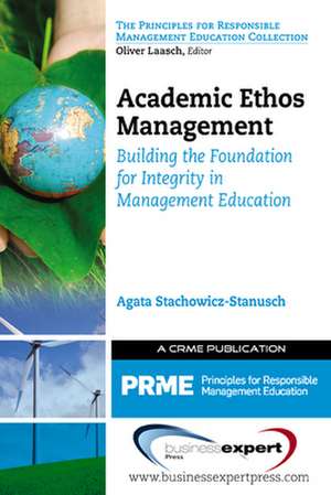 Academic Ethos Management: Building the Foundation for Integrity in Management Education de Agata Stachowicz-Stanusch