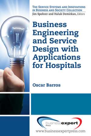 Business Engineering and Service Design with Applications for Hospitals de Oscar Barros