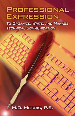 Professional Expression: To Organize, Write, and Manage for Technical Communication de M.D. Morris, P.E.