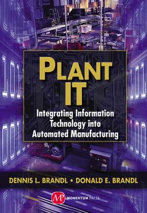 Plant IT: Integrating Information Technology into Automated Manufacturing de Dennis L. Brandl