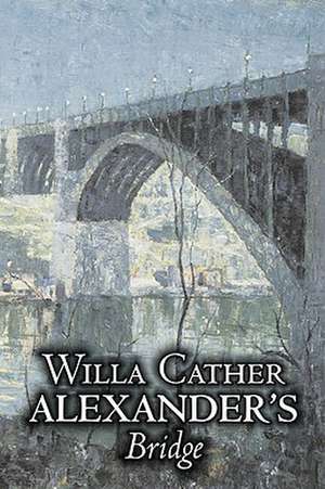 Alexander's Bridge by Willa Cather, Fiction, Classics, Romance, Literary de Willa Cather