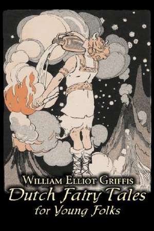 Dutch Fairy Tales for Young Folks by William Elliot Griffis, Fiction, Fairy Tales & Folklore - Country & Ethnic de William Elliot Griffis