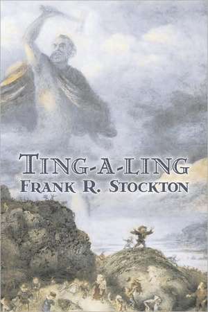 Ting-a-ling by Frank R. Stockton, Fiction, Fantasy & Magic, Legends, Myths, & Fables de Frank R. Stockton