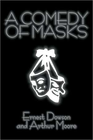 A Comedy of Masks by Ernest Dowson, Fiction, Classics, Humor de Ernest Dowson