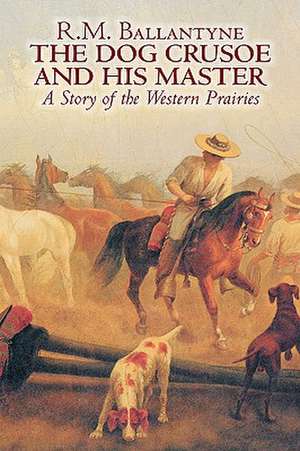 The Dog Crusoe and His Master by R. M. Ballantyne, Fiction, Classics, Action & Adventure, Mystery & Detective: White and Black Magic Spells de Robert Michael Ballantyne