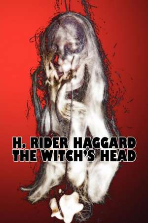 The Witch's Head by H. Rider Haggard, Fiction, Fantasy, Historical, Action & Adventure, Fairy Tales, Folk Tales, Legends & Mythology: Science, Metaphor, Story de H. Rider Haggard