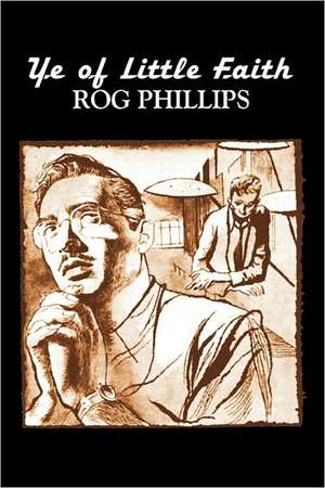 Ye of Little Faith by Rog Phillips, Science Fiction, Adventure de Rog Phillips