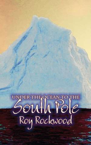 Under the Ocean to the South Pole by Roy Rockwood, Fiction, Fantasy & Magic de Roy Rockwood