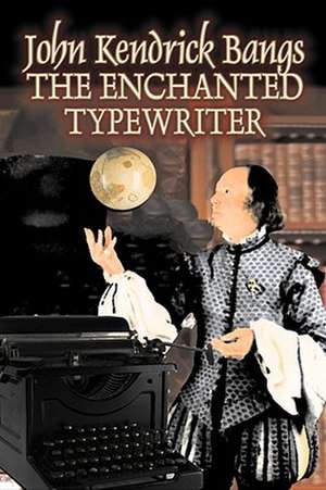 The Enchanted Typewriter by John Kendrick Bangs, Fiction, Fantasy, Fairy Tales, Folk Tales, Legends & Mythology de John Kendrick Bangs