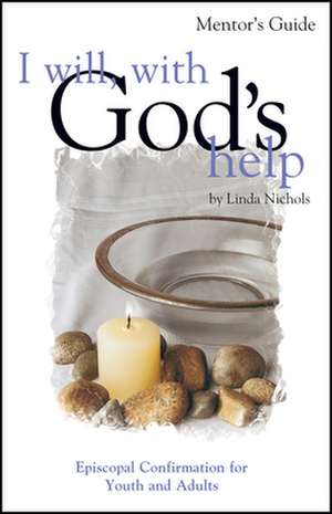 I Will, with God's Help Mentor Guide: Episcopal Confirmation for Youth and Adults de Linda Nichols