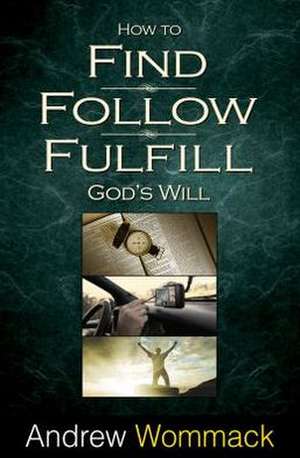 How to Find, Follow, Fulfill: God's Will for Your Life de Andrew Wommack