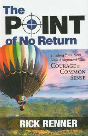 Point of No Return: Tackling Your Next New Assignment with Courage & Common Sense de Rick Renner