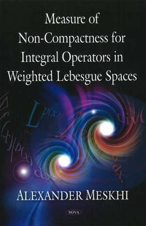 Measure of Non-Compactness for Integral Operators in Weighted Lebesgue Spaces de Alexander Meskhi