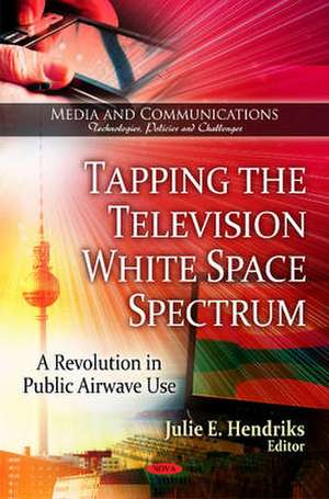 Tapping the Television White Space Spectrum de Julie E. Hendriks