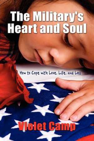 The Military's Heart and Soul, How to Cope with Love, Life, and Loss de Violet Camp