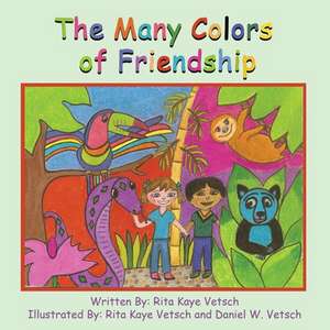 The Many Colors of Friendship de Rita Kaye Vetsch