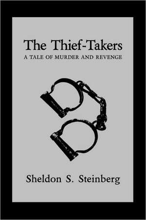 The Thief-Takers, A Tale of Murder and Revenge de Sheldon S. Steinberg