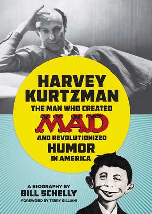 Harvey Kurtzman: The Man Who Created Mad and Revolutionized Humor in America de Bill Schelly