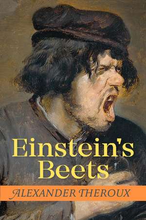 Einstein's Beets de Alexander Theroux