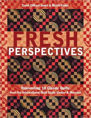 Fresh Perspectives- Print-on-Demand Edition: Reinventing 18 Classic Quilts from the International Quilt Study Center & Museum de Carol Gilham Jones