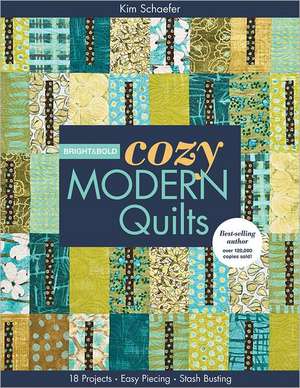 Bright & Bold Cozy Modern Quilts: 20 Projects Easy Piecing Stash Busting de Kim Schaefer